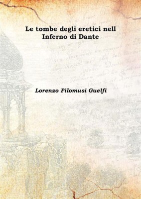 Le tombe degli eretici nell Inferno di Dante 1894(Italian, Hardcover, Lorenzo Filomusi Guelfi)