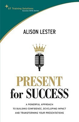 Present for Success  - A Powerful Approach to Building Confidence, Developing Impact and Transforming Your Presentations(English, Paperback, Lester Alison)