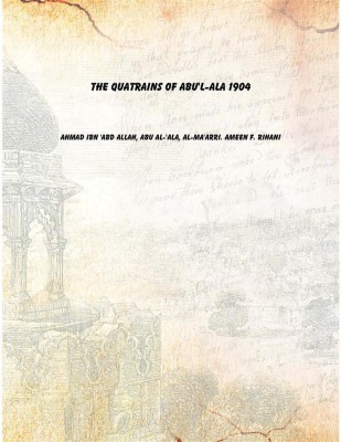 The quatrains of Abu'l-Ala 1904 [Hardcover](English, Hardcover, Ahmad ibn 'Abd Allah, Abu al-'Ala, al-Ma'arri. Ameen F. Rihani)