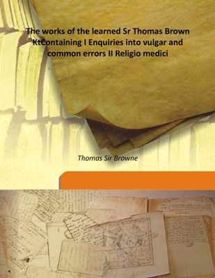 The works of the learned Sr Thomas Brown KtContaining I Enquiries into vulgar and common errors II Religio medici(English, Hardcover, Thomas Sir Browne)
