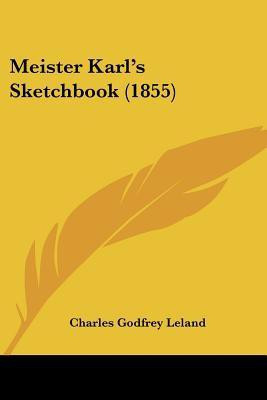 Meister Karl's Sketchbook (1855)(English, Paperback, Leland Charles Godfrey)