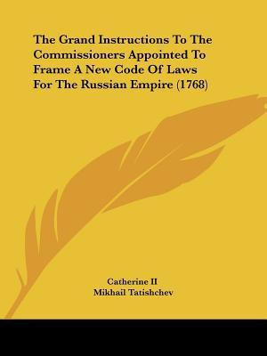 The Grand Instructions To The Commissioners Appointed To Frame A New Code Of Laws For The Russian Empire (1768)(English, Paperback, Catherine II)
