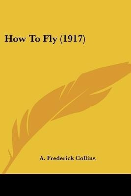 How To Fly (1917)(English, Paperback, Collins A Frederick)