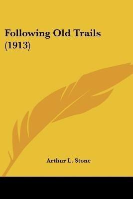 Following Old Trails (1913)(English, Paperback, Stone Arthur L)