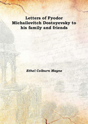 Letters of Fyodor Michailovitch Dostoyevsky to his Family and Friends 1917(English, Hardcover, Ethel Colburn Mayne)