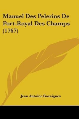 Manuel Des Pelerins De Port-Royal Des Champs (1767)(English, Paperback, Gazaignes Jean Antoine)