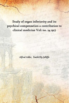 Study Of Organ Inferiority And Its Psychical Compensation A Contribution To Clinical Medicine Vol: No. 24 1917(English, Paperback, Alfred Adler, Smith Ely Jelliffe)