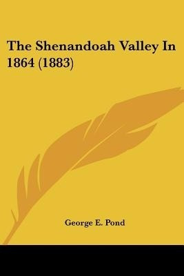 The Shenandoah Valley In 1864 (1883)(English, Paperback, Pond George E)