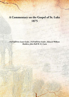 A Commentary On The Gospel Of St. Luke(English, Hardcover, Frédéric Louis Godet , Frédéric Godet , Edward William Shalders, John Hall M. D. Cusin)