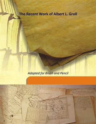 The Recent Work Of Albert L. Groll(English, Hardcover, Adapted for Brush, Pencil)