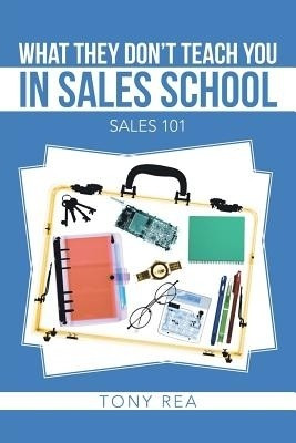 What They Don't Teach You in Sales School(English, Paperback, Rea Tony)