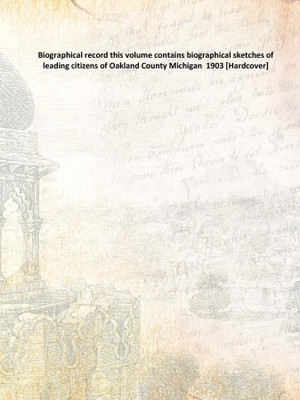 Biographical record this volume contains biographical sketches of leading citizens of Oakland County Michigan 1903 [Hardcover](English, Hardcover, Anonymous)