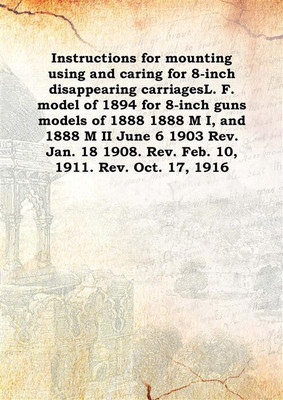 Instructions for mounting using and caring for 8-inch disappearing carriagesL. F. model of 1894 for 8-inch guns models of 1888 1(English, Hardcover, Anonymous)