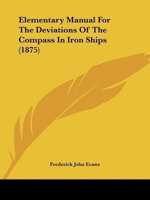 Elementary Manual For The Deviations Of The Compass In Iron Ships (1875)(English, Paperback, Evans Frederick John)