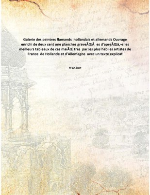 Galerie des peintres flamands hollandais et allemands Ouvrage enrichi de deux cent une planches graveÃŒÂes d'apreÃŒâ‚¬s les mei(French, Paperback, M Le Brun)