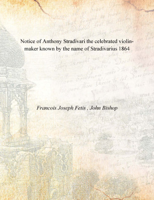 Notice of Anthony Stradivari the celebrated violin-maker known by the name of Stradivarius 1864 [Hardcover](English, Hardcover, Francois Joseph Fetis , John Bishop)