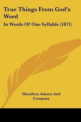 True Things From God's Word(English, Paperback, Hamilton Adams, Company)