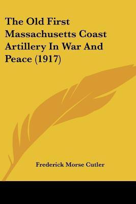 The Old First Massachusetts Coast Artillery In War And Peace (1917)(English, Paperback, Cutler Frederick Morse)