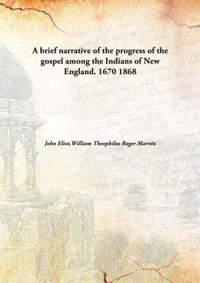 A brief narrative of the progress of the gospel among the Indians of New England. 1670(English, Hardcover, John Eliot, William Theophilus Roger Marvin)