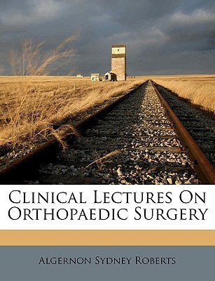 Clinical Lectures on Orthopaedic Surgery(English, Paperback, Roberts Algernon Sydney)