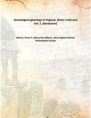 Genealogical gleanings in England. [Parts I-xxiii,xxv] Vol: 2 [Hardcover](English, Hardcover, Waters, Henry F. (Henry Fitz-Gilbert), ,New England Historic Genealogical Society)