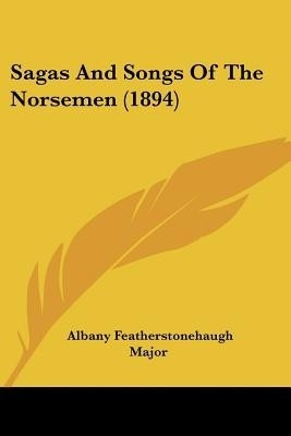 Sagas And Songs Of The Norsemen (1894)(English, Paperback, Major Albany Featherstonehaugh)