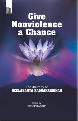 Give Nonviolence a Chance  - The Journey of Neelakanta Radhakrishnan(English, Hardcover, Swarup Anoop)