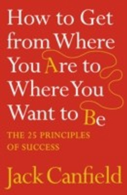 How to Get from Where You Are to Where You Want to Be(English, Paperback, Jack Canfield)