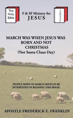 March Was When Jesus Was Born and Not Christmas(English, Paperback, Franklin Apostle Frederick E.)