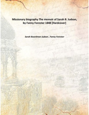 Missionary Biography The Memoir Of Sarah B. Judson, By Fanny Forester 1848(English, Hardcover, Sarah Boardman Judson , Fanny Forester)