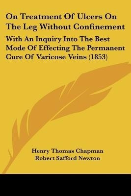 On Treatment Of Ulcers On The Leg Without Confinement(English, Paperback, Chapman Henry Thomas)