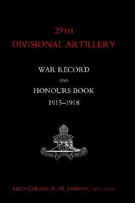 29th Divisional Artillery War Record and Honours Book 1915-1918.(English, Hardcover, Lt Col R.M.Johnson)