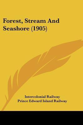 Forest, Stream And Seashore (1905)(English, Paperback, Intercolonial Railway)