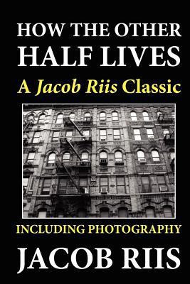 How the Other Half Lives  - A Jacob Riis Classic (Including Photography)(English, Paperback, Riis Jacob)