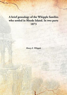 A brief genealogy of the Whipple families who settled in Rhode Island. In two parts(English, Hardcover, Henry E. Whipple)