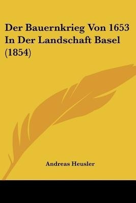 Der Bauernkrieg Von 1653 In Der Landschaft Basel (1854)(German, Paperback, unknown)