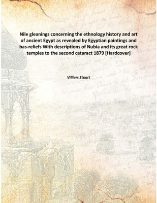 Nile gleanings concerning the ethnology history and art of ancient Egypt as revealed by Egyptian paintings and bas-reliefs With(English, Hardcover, Villiers Stuart)