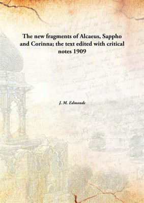 The new fragments of Alcaeus, Sappho and Corinna; the text edited with critical notes(English, Hardcover, J. M. Edmonds)