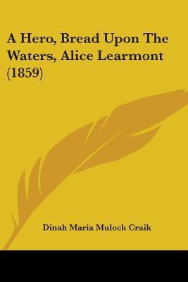 A Hero, Bread Upon The Waters, Alice Learmont (1859)(English, Paperback, Craik Dinah Maria Mulock)