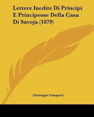 Lettere Inedite Di Principi E Principesse Della Casa Di Savoja (1879)(English, Paperback, Campori Giuseppe)