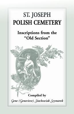 St Joseph Polish Cemetery, Inscriptions from the Old Section(English, Paperback, Szymarek Gene Stachowiak)