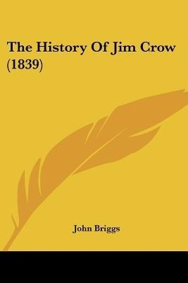 The History Of Jim Crow (1839)(English, Paperback, Briggs John)