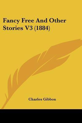 Fancy Free And Other Stories V3 (1884)(English, Paperback, Gibbon Charles)