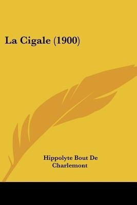 La Cigale (1900)(French, Paperback, De Charlemont Hippolyte Bout)