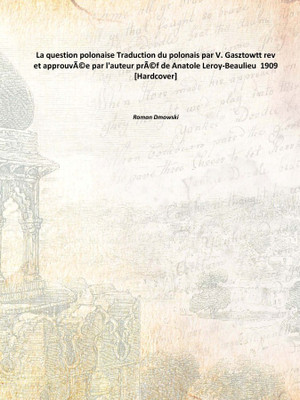 La question polonaise Traduction du polonais par V. Gasztowtt rev et approuvÃ©e par l'auteur prÃ©f de Anatole Leroy-Beaulieu 19(French, Hardcover, Roman Dmowski)