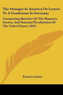 The Stranger In America Or Letters To A Gentleman In Germany(English, Paperback, Lieber Francis)