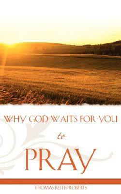 Why God Waits for You to Pray(English, Paperback, Roberts Thomas Keith)