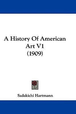 A History Of American Art V1 (1909)(English, Paperback, Hartmann Sadakichi)