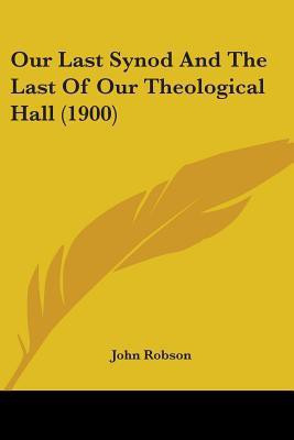Our Last Synod And The Last Of Our Theological Hall (1900)(English, Paperback, Robson John College of Optometry)