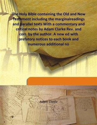 The Holy Bible containing the Old and New Testament including the marginalreadings and parallel texts With a commentary and crit(English, Hardcover, Adam Clarke)